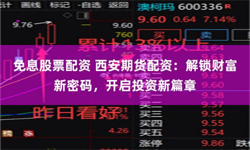 免息股票配资 西安期货配资：解锁财富新密码，开启投资新篇章