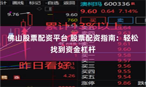 佛山股票配资平台 股票配资指南：轻松找到资金杠杆