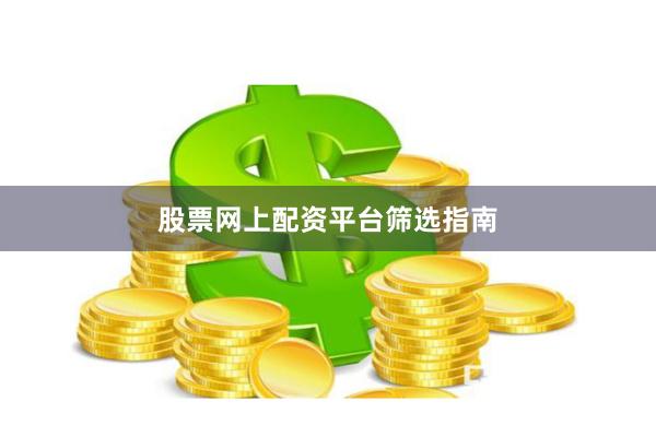 股票网上配资平台筛选指南