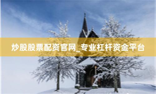 炒股股票配资官网_专业杠杆资金平台