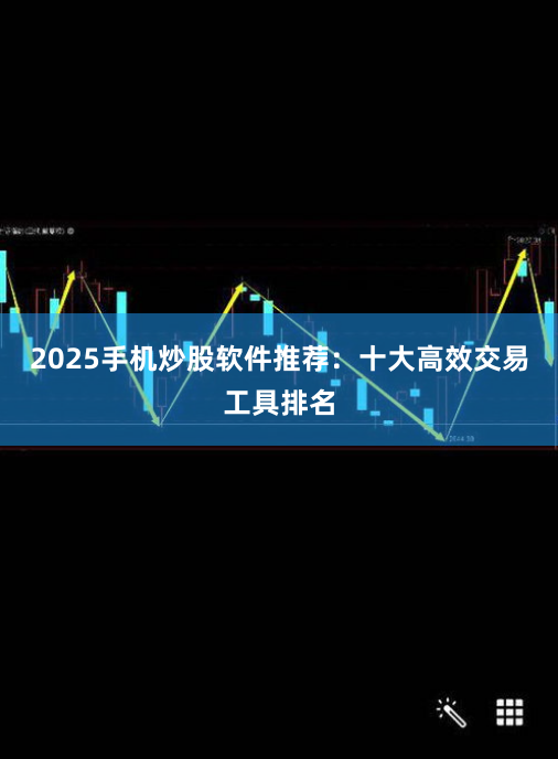 2025手机炒股软件推荐：十大高效交易工具排名