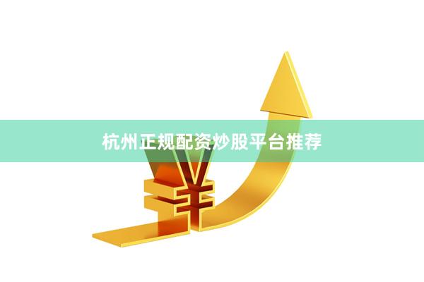 杭州正规配资炒股平台推荐