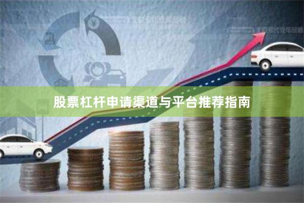 股票杠杆申请渠道与平台推荐指南