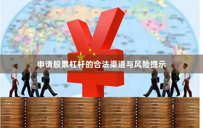 申请股票杠杆的合法渠道与风险提示