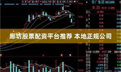 廊坊股票配资平台推荐 本地正规公司